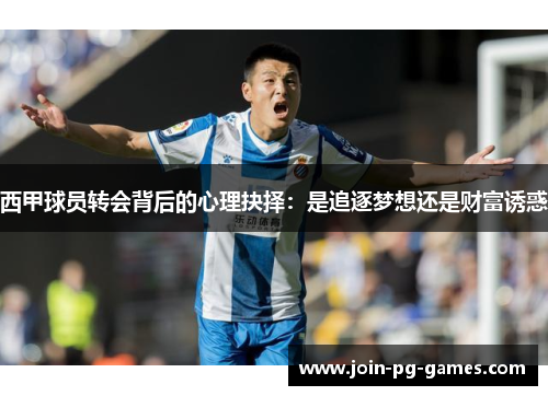 西甲球员转会背后的心理抉择：是追逐梦想还是财富诱惑