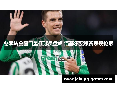 冬季转会窗口最佳球员盘点 洛塞尔索领衔表现抢眼