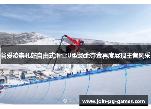 谷爱凌崇礼站自由式滑雪U型场地夺金再度展现王者风采