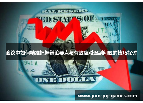 会议中如何精准把握辩论要点与有效应对迟到问题的技巧探讨