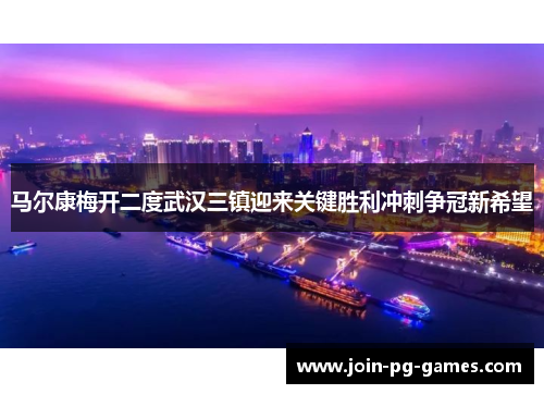 马尔康梅开二度武汉三镇迎来关键胜利冲刺争冠新希望