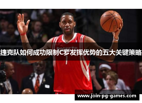 捷克队如何成功限制C罗发挥优势的五大关键策略