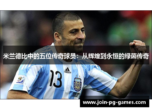 米兰德比中的五位传奇球员：从辉煌到永恒的绿茵传奇